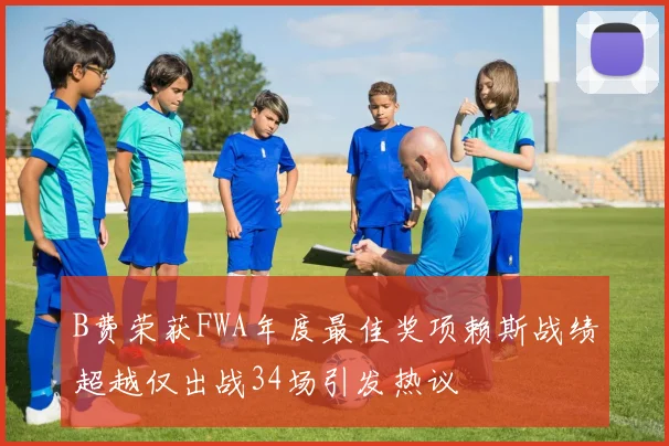 B费荣获FWA年度最佳奖项赖斯战绩超越仅出战34场引发热议