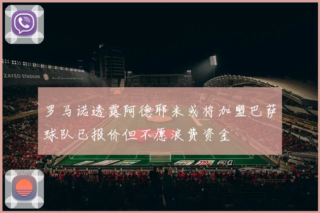 罗马诺透露阿德耶米或将加盟巴萨球队已报价但不愿浪费资金