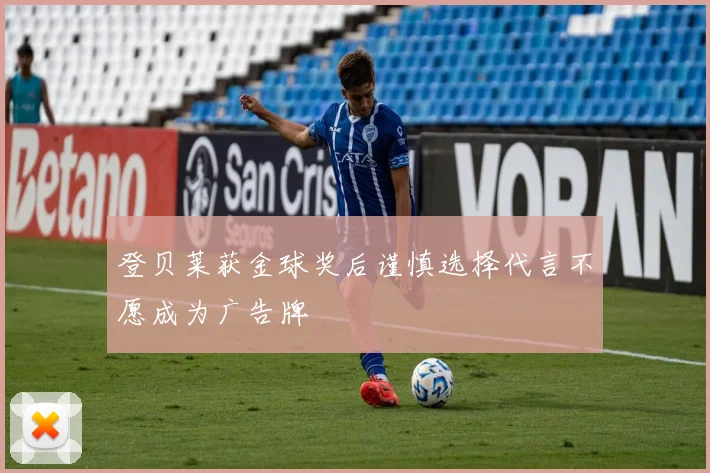 登贝莱获金球奖后谨慎选择代言不愿成为广告牌