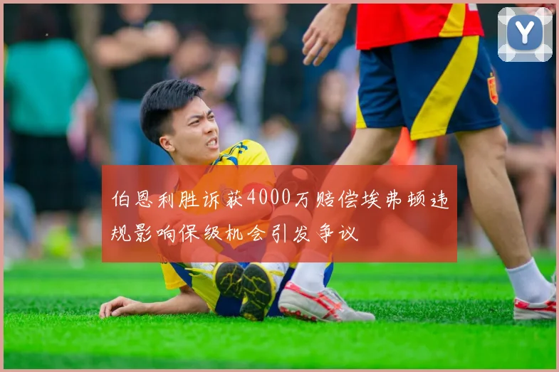 伯恩利胜诉获4000万赔偿埃弗顿违规影响保级机会引发争议